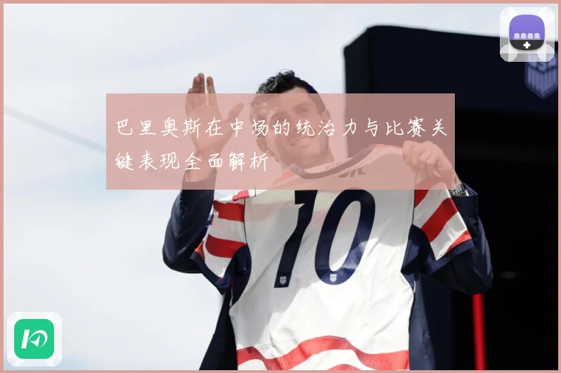 巴里奥斯在中场的统治力与比赛关键表现全面解析