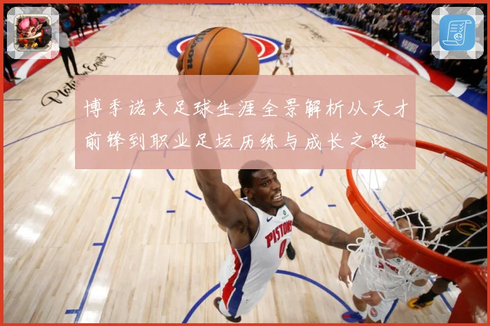 博季诺夫足球生涯全景解析从天才前锋到职业足坛历练与成长之路