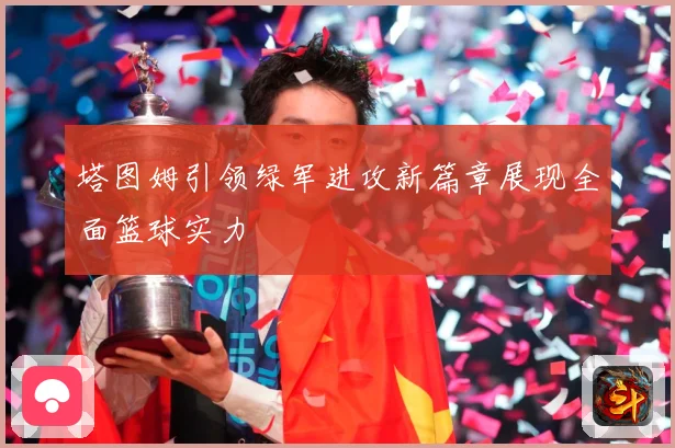 塔图姆引领绿军进攻新篇章展现全面篮球实力