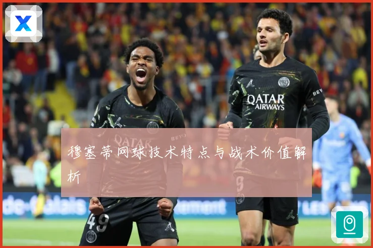 穆塞蒂网球技术特点与战术价值解析