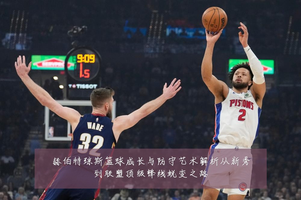 赫伯特琼斯篮球成长与防守艺术解析从新秀到联盟顶级锋线蜕变之路